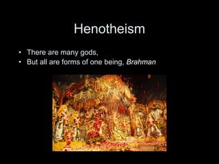 Henotheism
• There are many gods,
• But all are forms of one being, Brahman
 