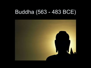 Buddha (563 - 483 BCE)
 