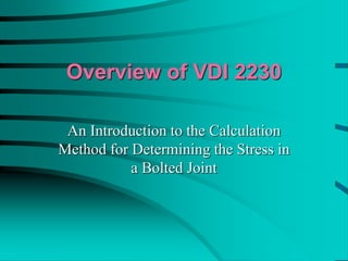 Overview of VDI 2230
An Introduction to the Calculation
Method for Determining the Stress in
a Bolted Joint
 
