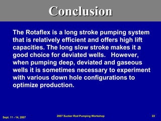 Sept. 11 - 14, 2007
2007 Sucker Rod Pumping Workshop 22
Conclusion
Conclusion
The Rotaflex is a long stroke pumping system...