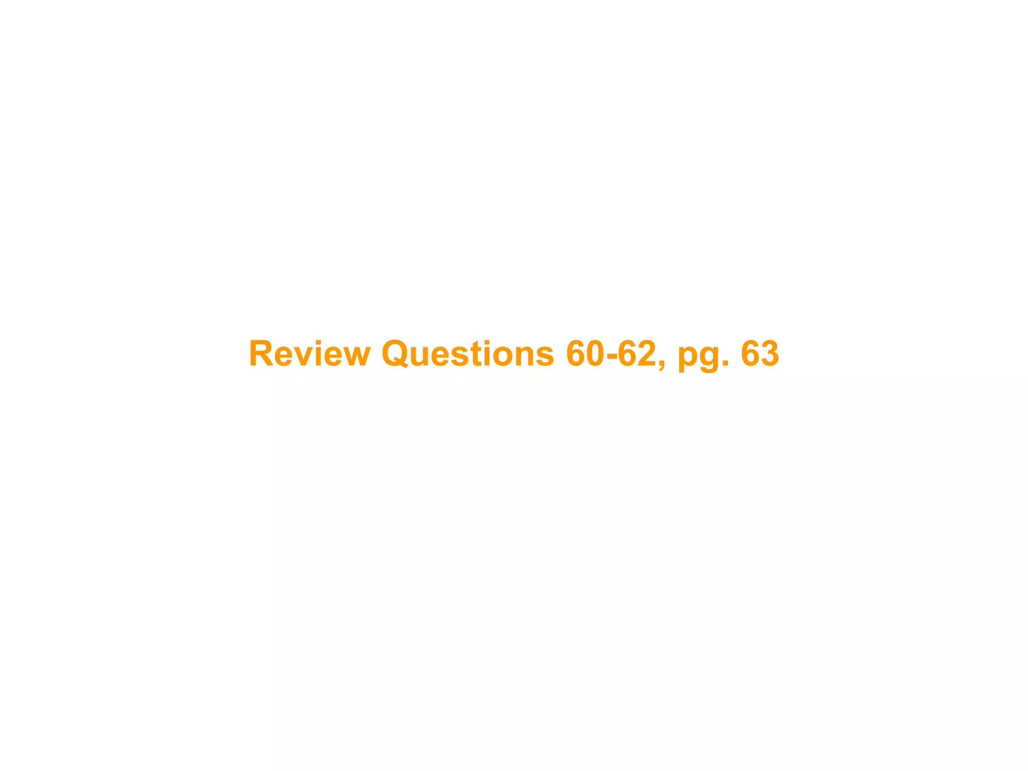 116
Review Questions 60-62, pg. 63
 