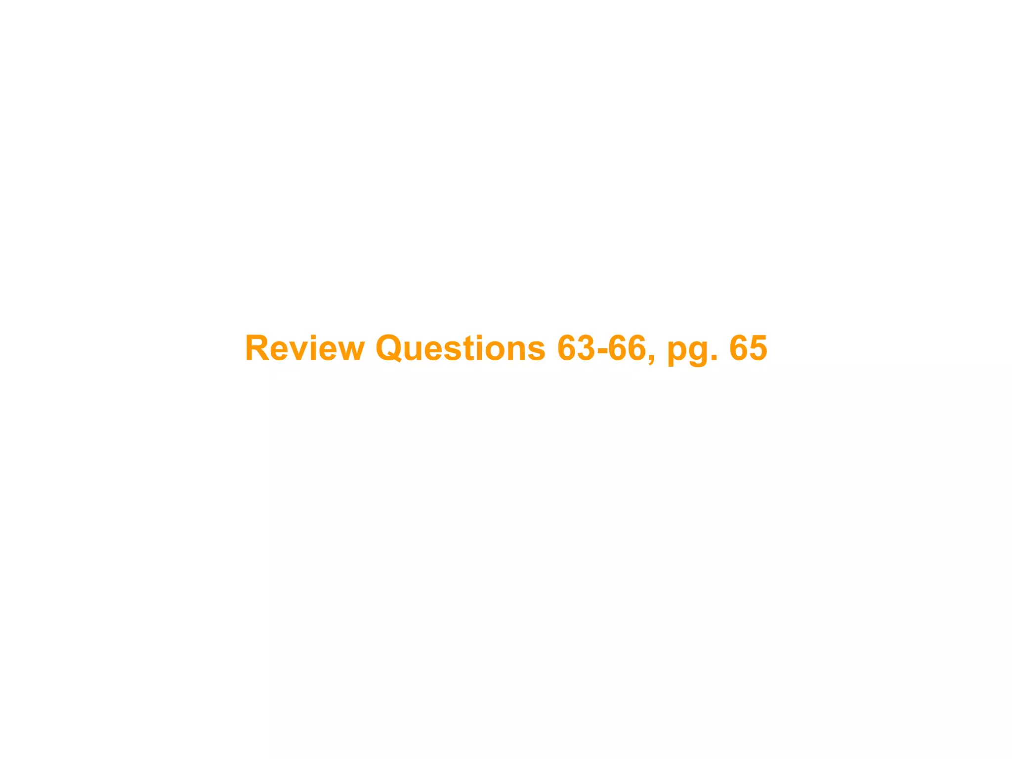 126
Review Questions 63-66, pg. 65
 