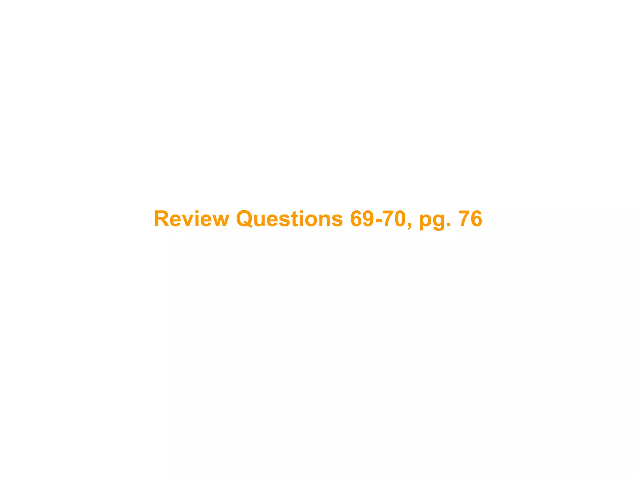 136
Review Questions 69-70, pg. 76
 