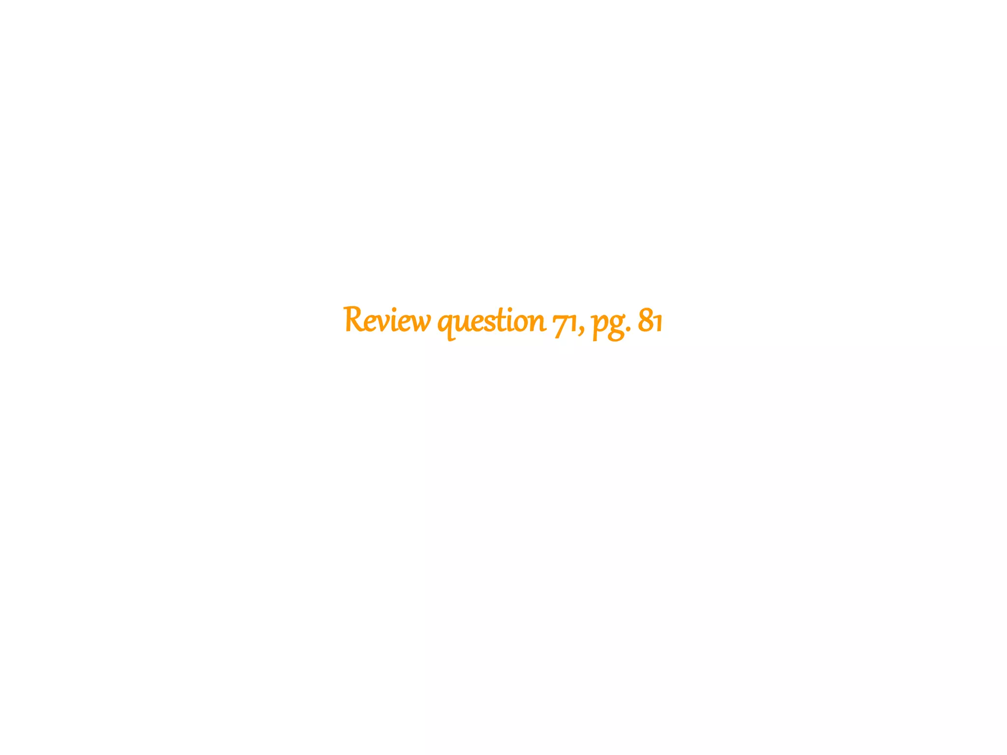 147
Reviewquestion 71, pg. 81
 