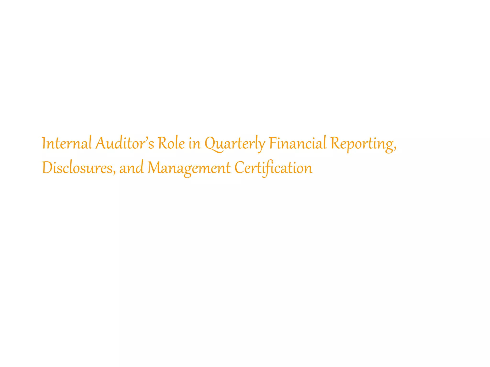159
Internal Auditor’s Role in Quarterly Financial Reporting,
Disclosures, and Management Certification
 