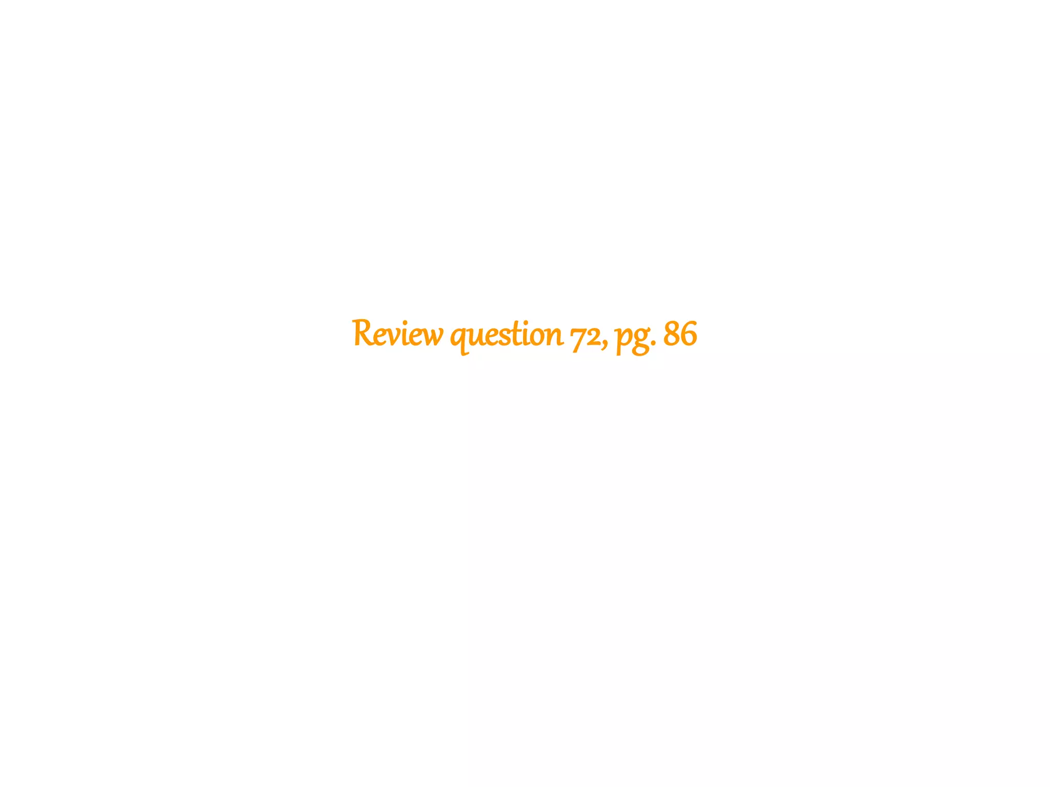 173
Reviewquestion 72, pg. 86
 
