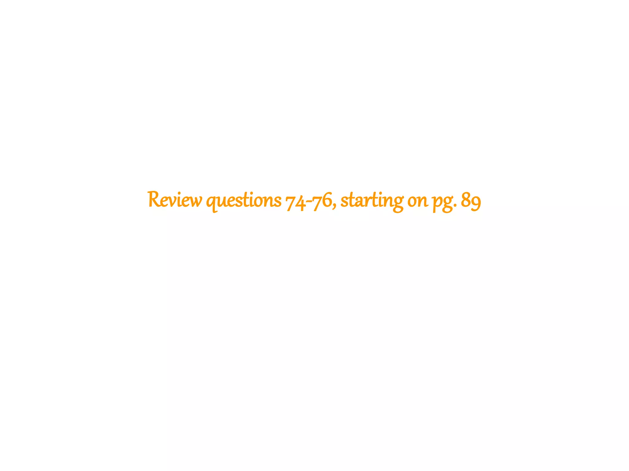 179
Reviewquestions 74-76, startingon pg.89
 