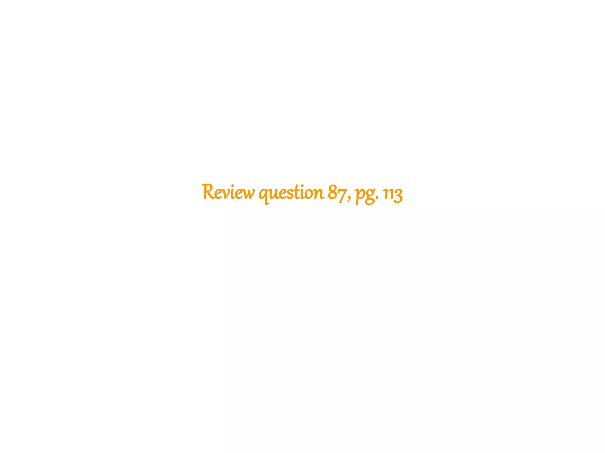 245
Reviewquestion 87, pg. 113
 