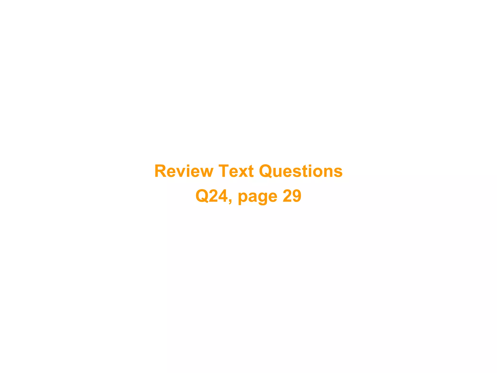 56
Review Text Questions
Q24, page 29
 