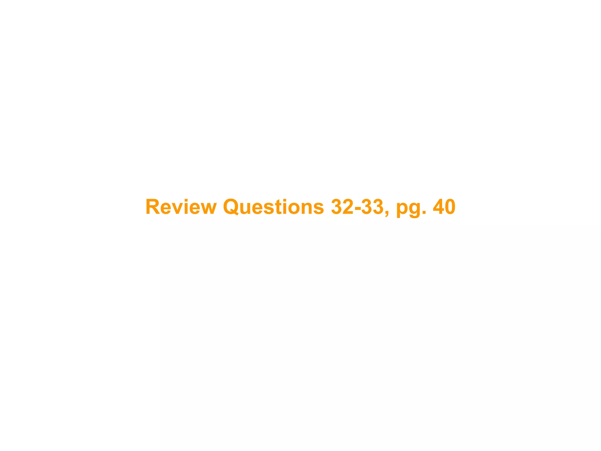 73
Review Questions 32-33, pg. 40
 