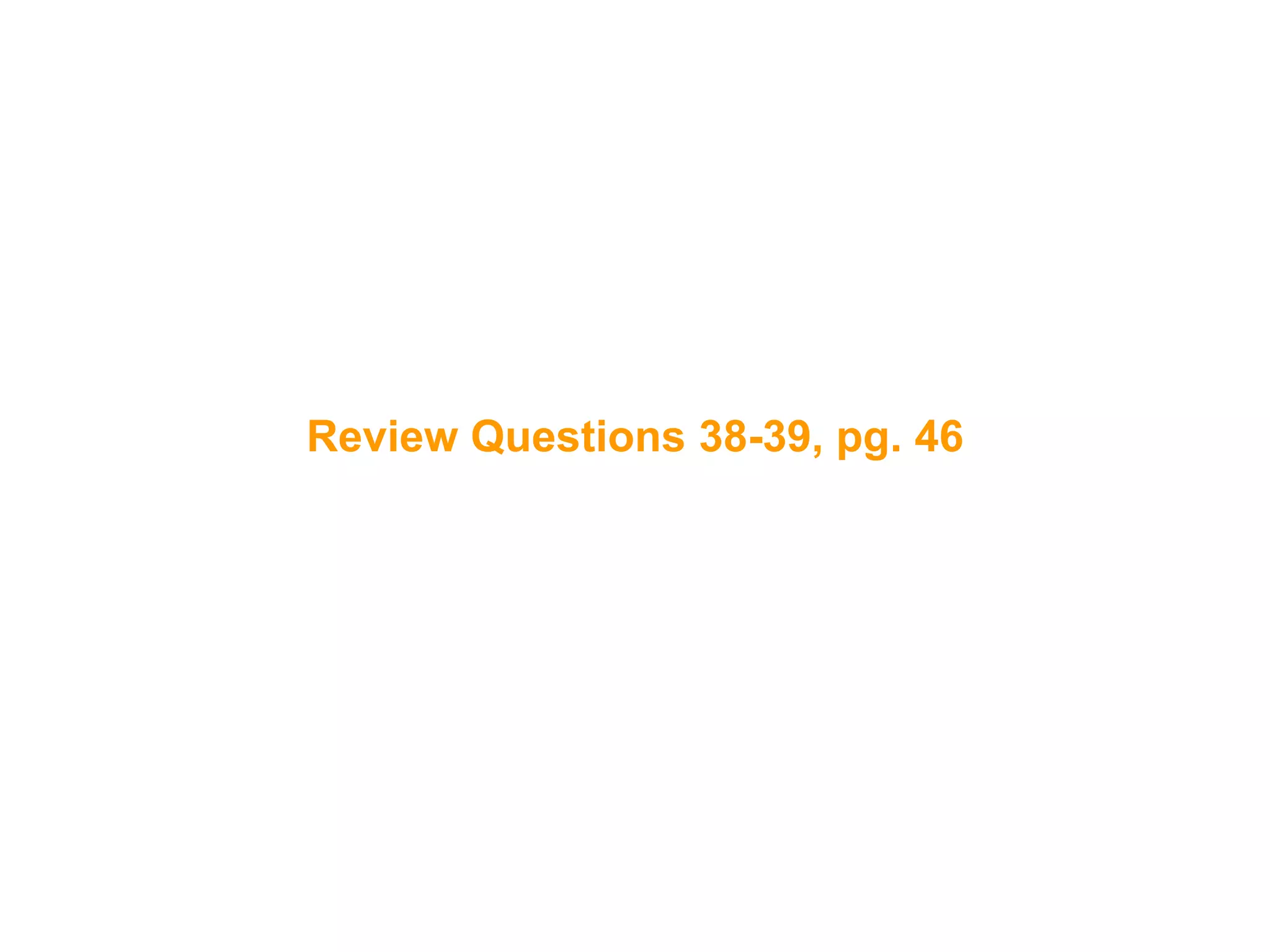 84
Review Questions 38-39, pg. 46
 