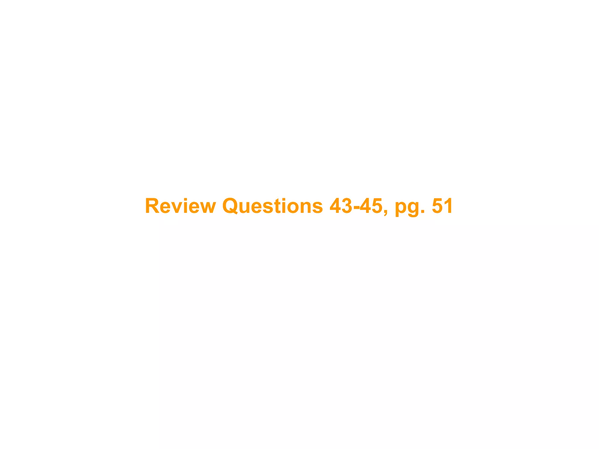 93
Review Questions 43-45, pg. 51
 