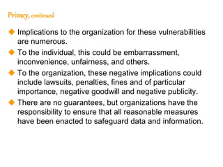119
119
Privacy, continued
 Implications to the organization for these vulnerabilities
are numerous.
 To the individual,...