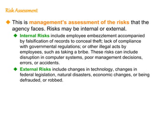 193
193
Risk Assessment
 This is management’s assessment of the risks that the
agency faces. Risks may be internal or ext...