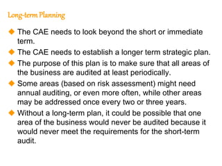64
64
Long-termPlanning
 The CAE needs to look beyond the short or immediate
term.
 The CAE needs to establish a longer ...
