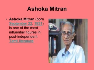 Ashoka Mitran
• Ashoka Mitran (born
September 22, 1931)
is one of the most
influential figures in
post-independent
Tamil l...