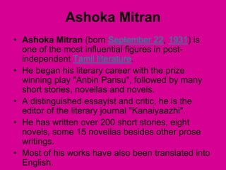 Ashoka Mitran
• Ashoka Mitran (born September 22, 1931) is
one of the most influential figures in post-
independent Tamil ...