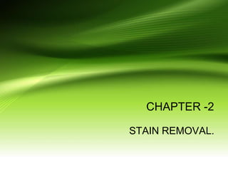 CHAPTER -2
STAIN REMOVAL.
 