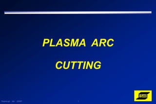 Pacproc.ppt dah 2/26/97 1
PLASMA ARC
CUTTING
 