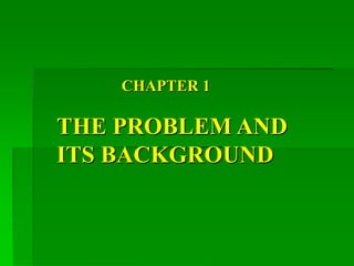 CHAPTER 1
THE PROBLEM AND
ITS BACKGROUND
 