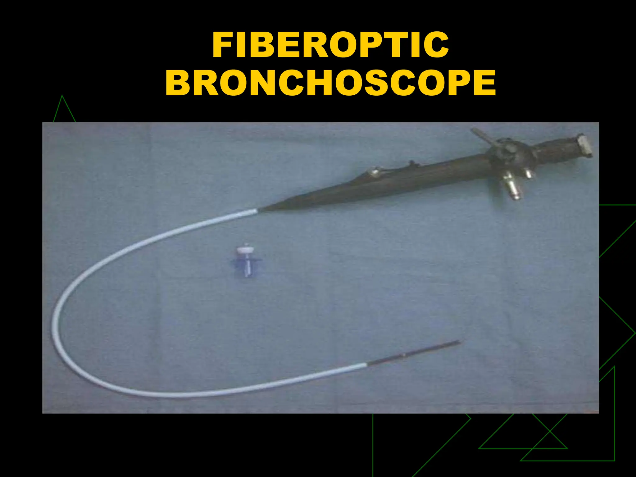 FIBEROPTIC
BRONCHOSCOPE
 