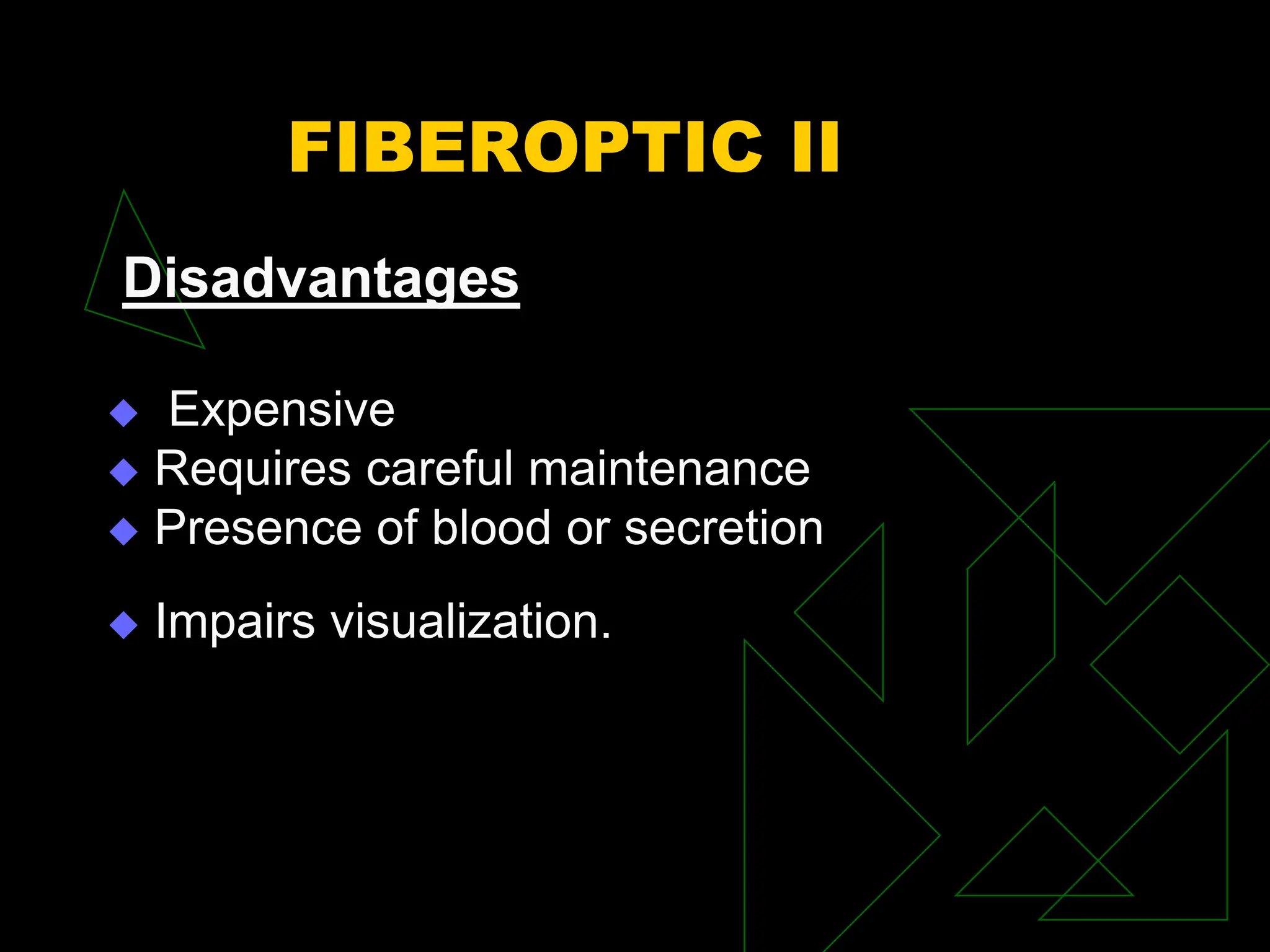 FIBEROPTIC II
Disadvantages
 Expensive
 Requires careful maintenance
 Presence of blood or secretion
 Impairs visualization.
 