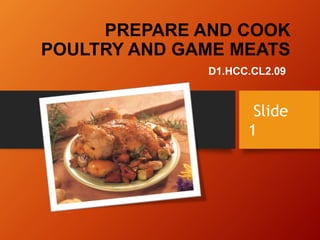 PREPARE AND COOK
POULTRY AND GAME MEATS
D1.HCC.CL2.09
Slide
1
 