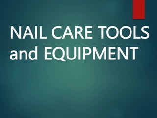 NAIL CARE TOOLS
and EQUIPMENT
 
