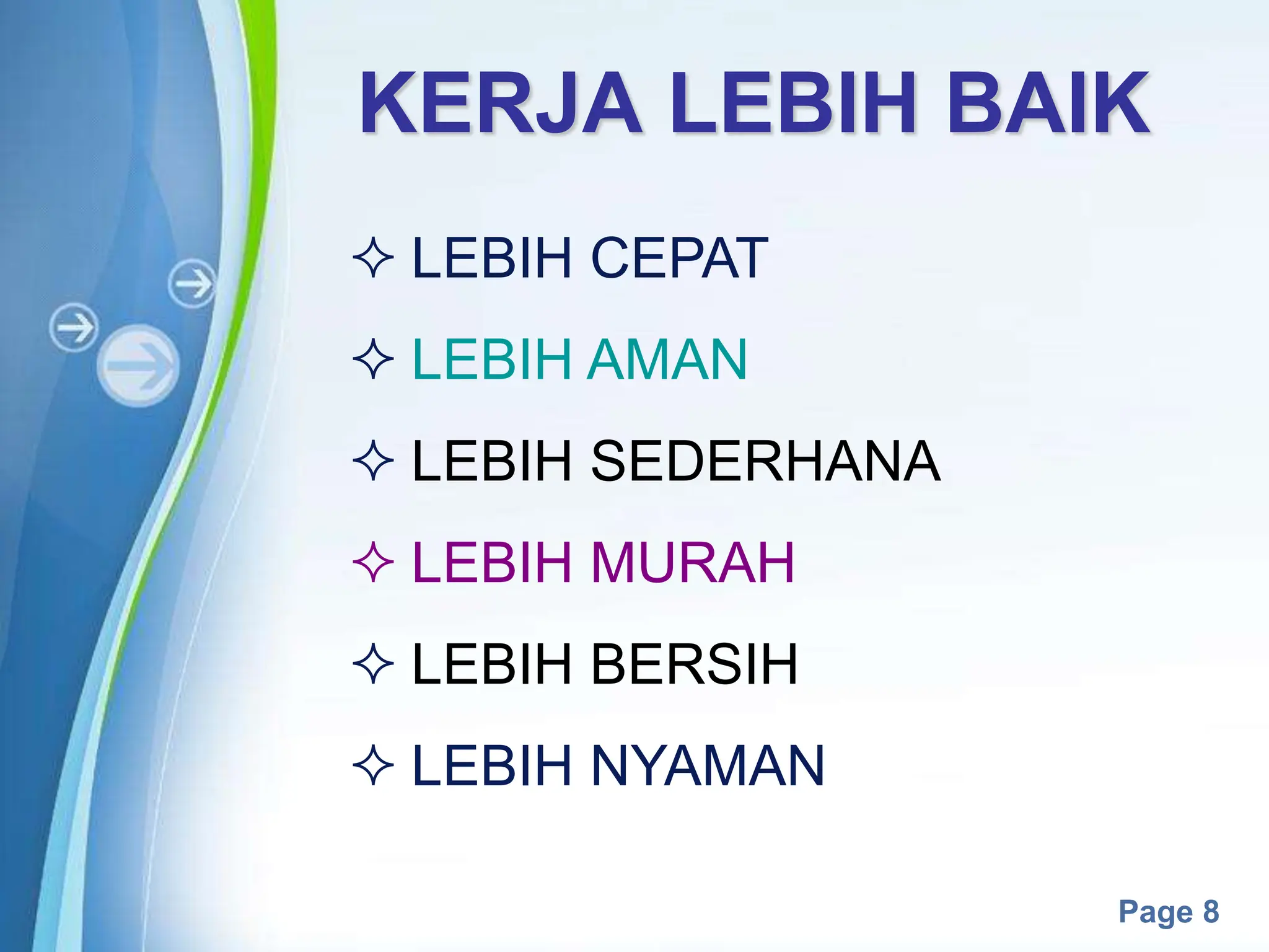 Powerpoint Templates
Page 8
KERJA LEBIH BAIK
 LEBIH CEPAT
 LEBIH AMAN
 LEBIH SEDERHANA
 LEBIH MURAH
 LEBIH BERSIH
 LEBIH NYAMAN
 