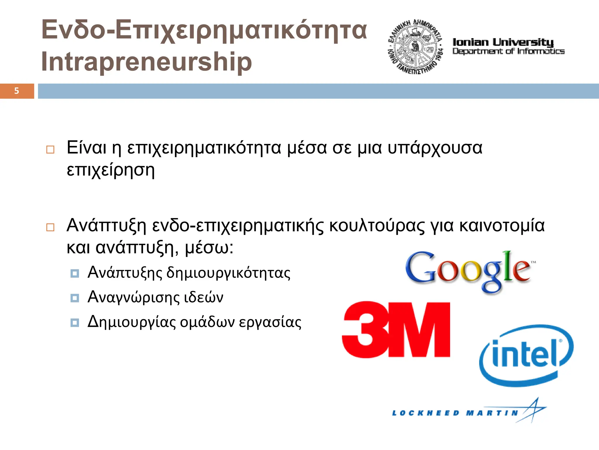 Είναι η επιχειρηματικότητα μέσα σε μια υπάρχουσα
επιχείρηση
Ανάπτυξη ενδο-επιχειρηματικής κουλτούρας για καινοτομία
και ανάπτυξη, μέσω:
† Ανάπτυξης δημιουργικότητας
† Αναγνώρισης ιδεών
† Δημιουργίας ομάδων εργασίας
Ενδο-Επιχειρηματικότητα
Intrapreneurship
5
 