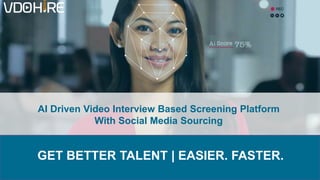 GET BETTER TALENT | EASIER. FASTER.
AI Driven Video Interview Based Screening Platform
With Social Media Sourcing
 