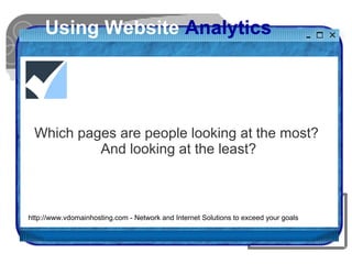 Using Website Analytics
Which pages are people looking at the most?
And looking at the least?
http://www.vdomainhosting.co...