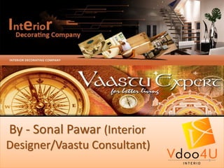 By - Sonal Pawar (Interior
Designer/Vaastu Consultant)
1
 
