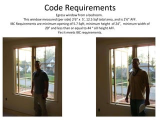 Code Requirements Egress window from a bedroom.  This window measured (per side) 2’6” x  5’, 12.5 Sqf total area, and is 2’6” AFF. IBC Requirements are minimum opening of 5.7 Sqft, minimum height  of 24”,  minimum width of 20” and less than or equal to 44 “ sill height AFF. Yes it meets IBC requirements. 