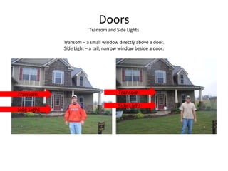 Doors Transom and Side Lights Transom – a small window directly above a door. Side Light – a tall, narrow window beside a door. Transom Side Light Side Light Transom 