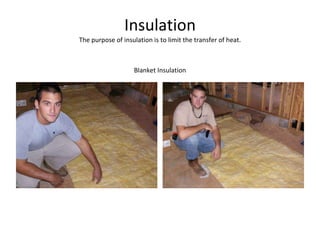Insulation The purpose of insulation is to limit the transfer of heat. Blanket Insulation 