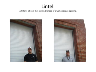 Lintel  A lintel is a beam that carries the load of a wall across an opening. 