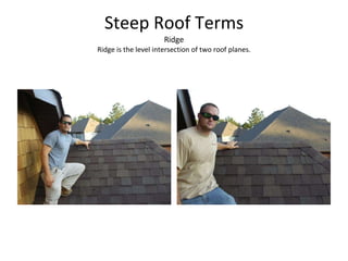 Steep Roof Terms Ridge Ridge is the level intersection of two roof planes. 