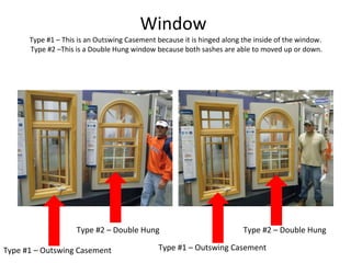 Window  Type #1 – This is an Outswing Casement because it is hinged along the inside of the window.  Type #2 –This is a Double Hung window because both sashes are able to moved up or down. Type #1 – Outswing Casement Type #2 – Double Hung Type #1 – Outswing Casement Type #2 – Double Hung 