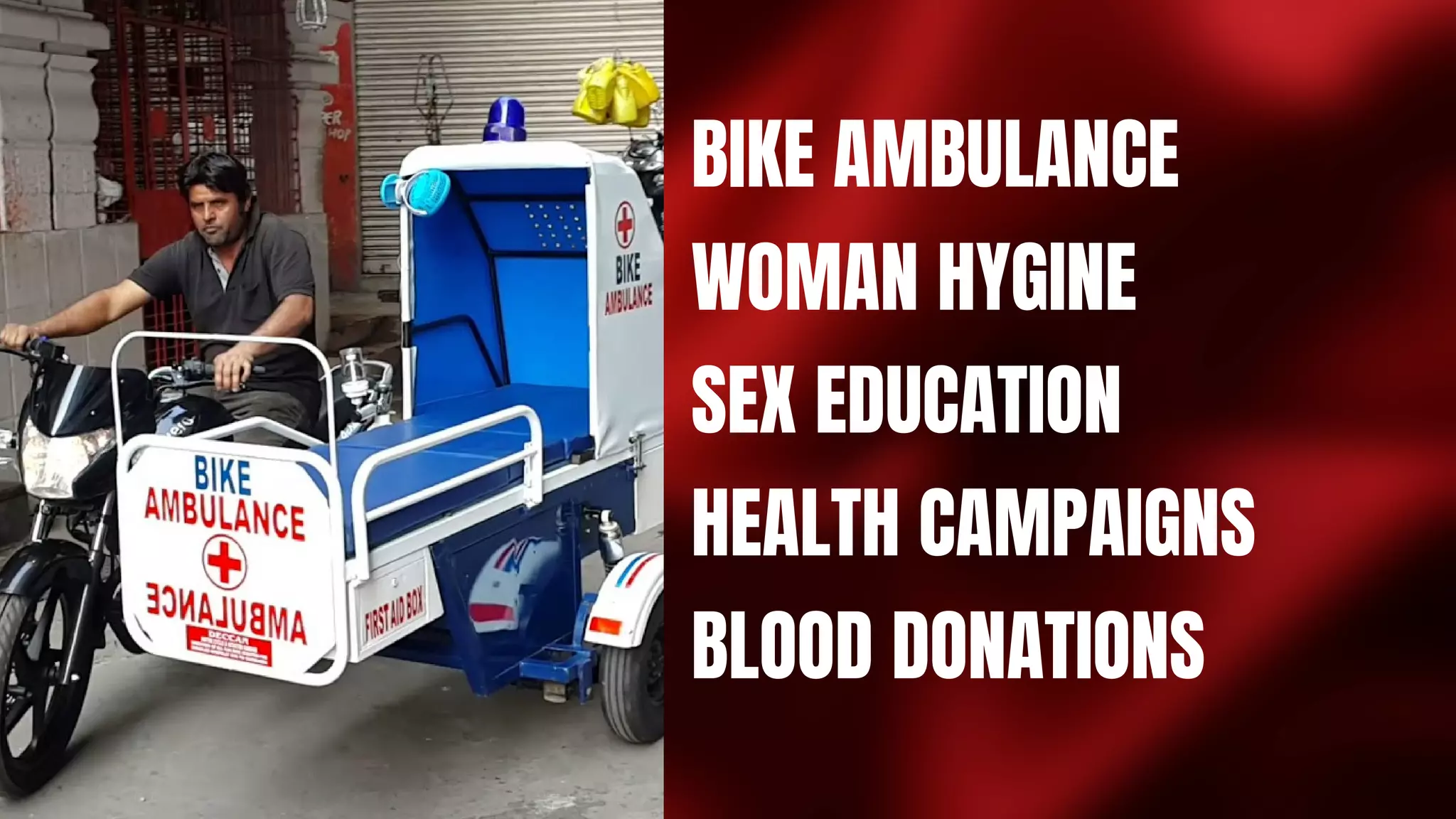 BIKE AMBULANCE
WOMAN HYGINE
SEX EDUCATION
HEALTH CAMPAIGNS
BLOOD DONATIONS
 