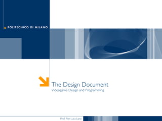 The Design Document
Videogame Design and Programming

Prof. Pier Luca Lanzi

 