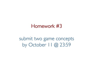 Prof. Pier Luca Lanzi
Homework #3
submit two game concepts
by October 11 @ 23:59
 