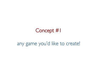 Prof. Pier Luca Lanzi
Concept #1
any game you’d like to create!
 