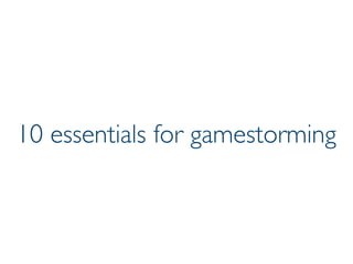 Prof. Pier Luca Lanzi
10 essentials for gamestorming
 