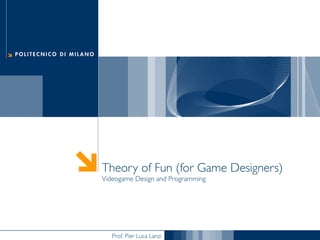 Prof. Pier Luca Lanzi
Theory of Fun (for Game Designers)
Videogame Design and Programming
 
