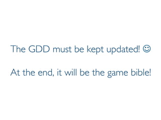 Prof. Pier Luca Lanzi
The GDD must be kept updated! J
At the end, it will be the game bible!
 