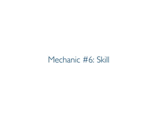 Prof. Pier Luca Lanzi
Mechanic #6: Skill
 