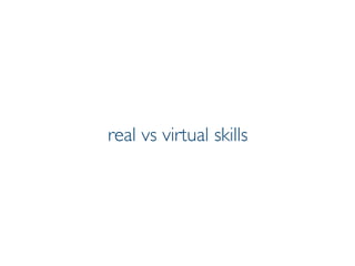 Prof. Pier Luca Lanzi
real vs virtual skills
 