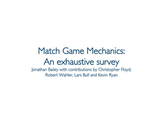 Prof. Pier Luca Lanzi
Match Game Mechanics:
An exhaustive survey
Jonathan Bailey with contributions by Christopher Floyd,
Robert Wahler, Lars Bull and Kevin Ryan
 