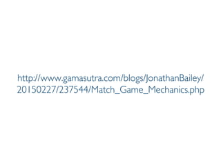 Prof. Pier Luca Lanzi
http://www.gamasutra.com/blogs/JonathanBailey/
20150227/237544/Match_Game_Mechanics.php
 